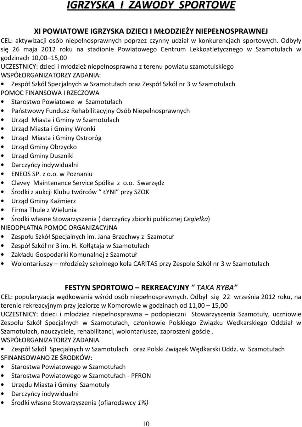 WSPÓŁORGANIZATORZY ZADANIA: Zespół Szkół Specjalnych w Szamotułach oraz Zespół Szkół nr 3 w Szamotułach POMOC FINANSOWA I RZECZOWA Starostwo Powiatowe w Szamotułach Państwowy Fundusz Rehabilitacyjny