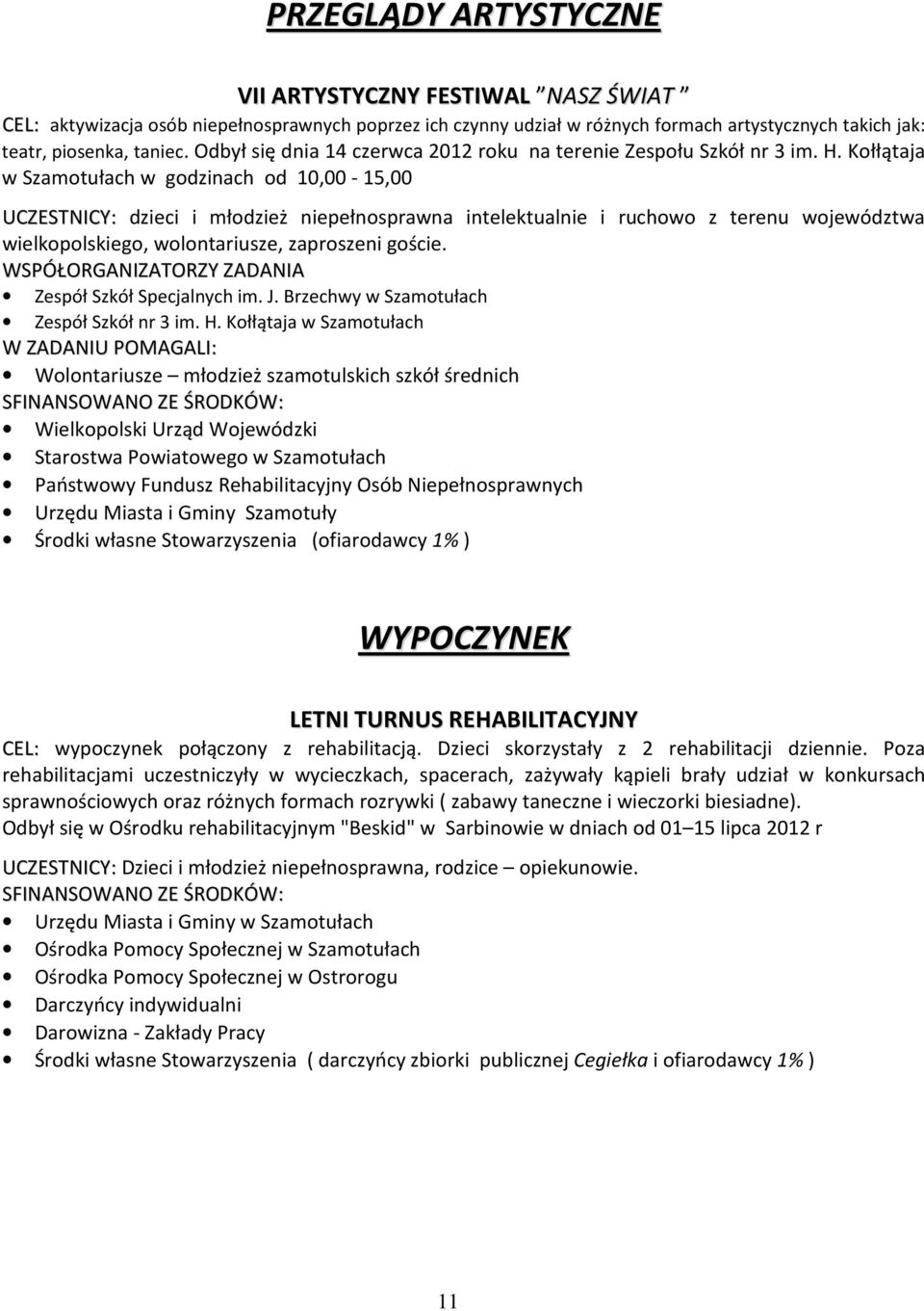 Kołłątaja w Szamotułach w godzinach od 10,00-15,00 UCZESTNICY: dzieci i młodzież niepełnosprawna intelektualnie i ruchowo z terenu województwa wielkopolskiego, wolontariusze, zaproszeni goście.