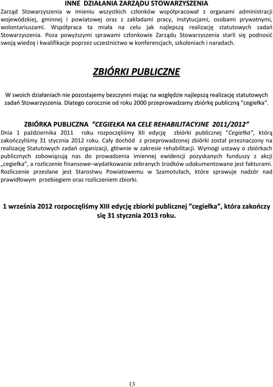 Poza powyższymi sprawami członkowie Zarządu Stowarzyszenia starli się podnosić swoją wiedzę i kwalifikacje poprzez uczestnictwo w konferencjach, szkoleniach i naradach.