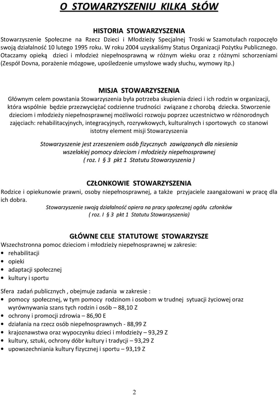 Otaczamy opieką dzieci i młodzież niepełnosprawną w różnym wieku oraz z różnymi schorzeniami (Zespół Dovna, porażenie mózgowe, upośledzenie umysłowe wady słuchu, wymowy itp.