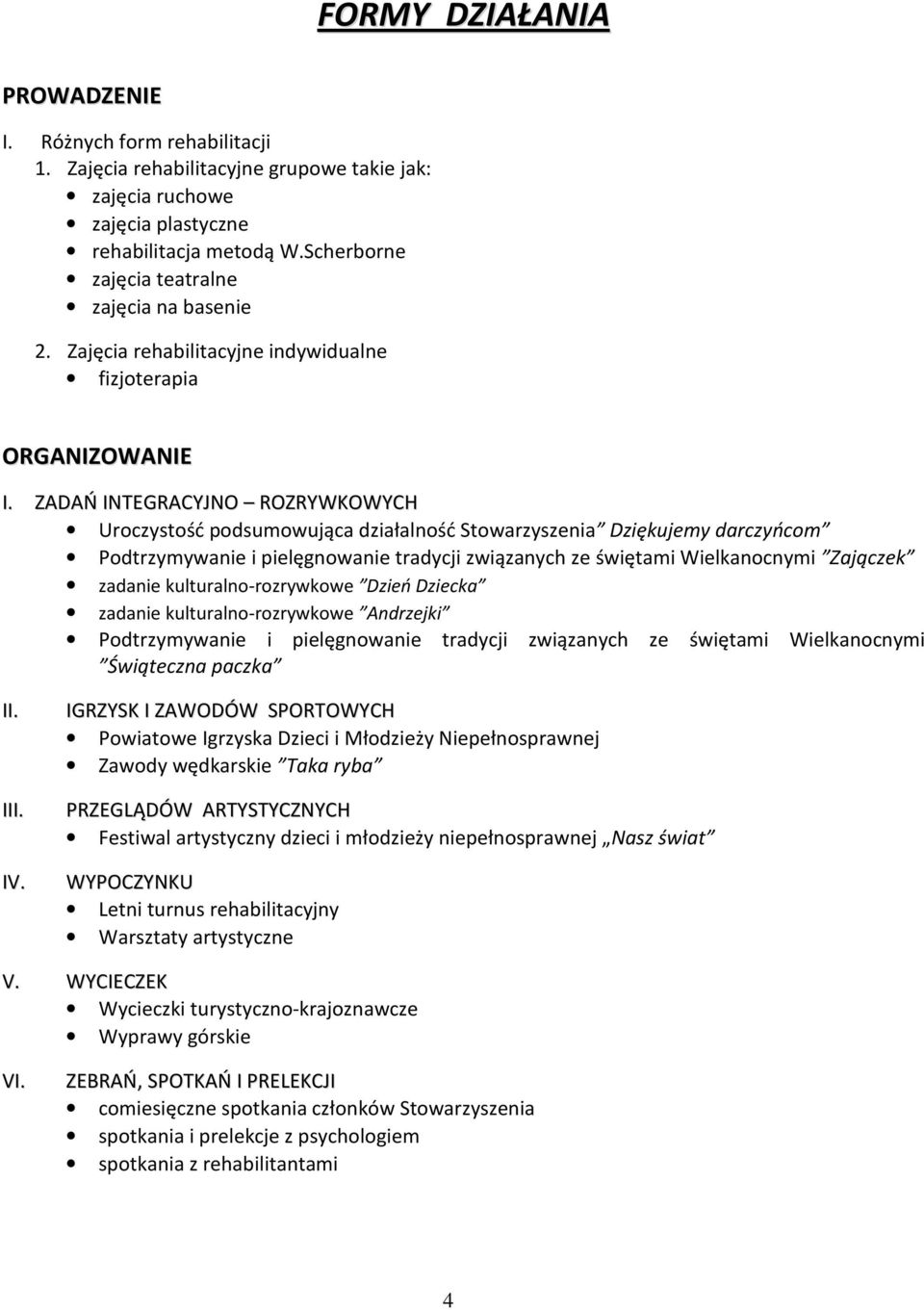 ZADAŃ INTEGRACYJNO ROZRYWKOWYCH Uroczystość podsumowująca działalność Stowarzyszenia Dziękujemy darczyńcom Podtrzymywanie i pielęgnowanie tradycji związanych ze świętami Wielkanocnymi Zajączek