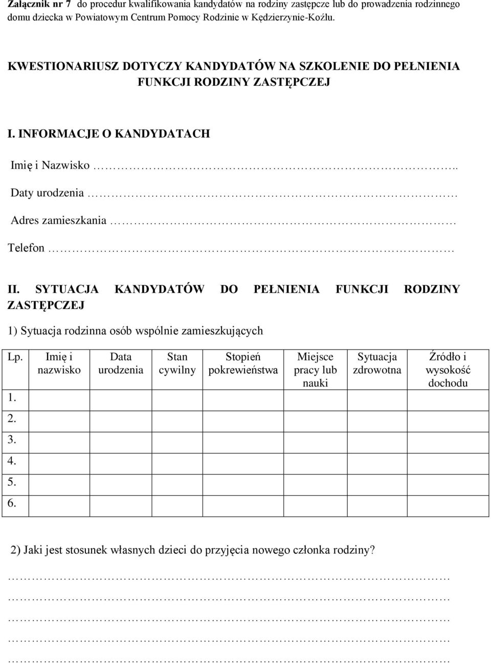 . Daty urodzenia Adres zamieszkania Telefon II. SYTUACJA KANDYDATÓW DO PEŁNIENIA FUNKCJI RODZINY ZASTĘPCZEJ 1)