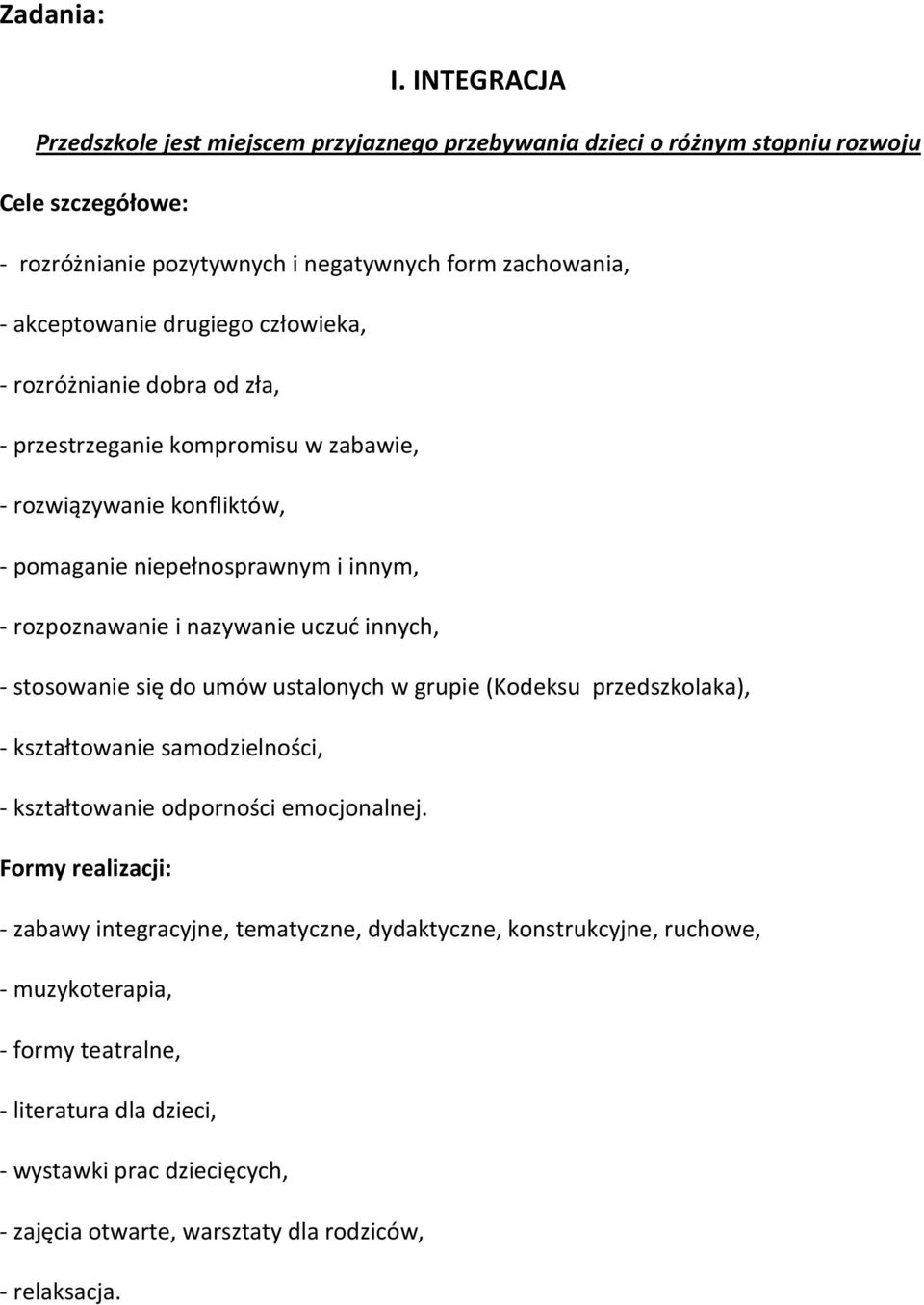 człowieka, - rozróżnianie dobra od zła, - przestrzeganie kompromisu w zabawie, - rozwiązywanie konfliktów, - pomaganie niepełnosprawnym i innym, - rozpoznawanie i nazywanie uczuć innych, -