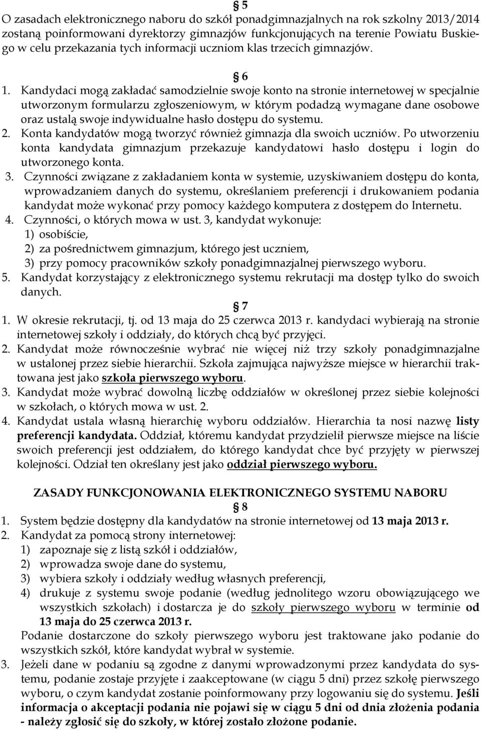 Kandydaci mogą zakładać samodzielnie swoje konto na stronie internetowej w specjalnie utworzonym formularzu zgłoszeniowym, w którym podadzą wymagane dane osobowe oraz ustalą swoje indywidualne hasło