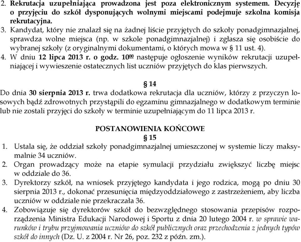 w szkole ponadgimnazjalnej) i zgłasza się osobiście do wybranej szkoły (z oryginalnymi dokumentami, o których mowa w 11 ust. 4). 4. W dniu 12 lipca 2013 r. o godz.