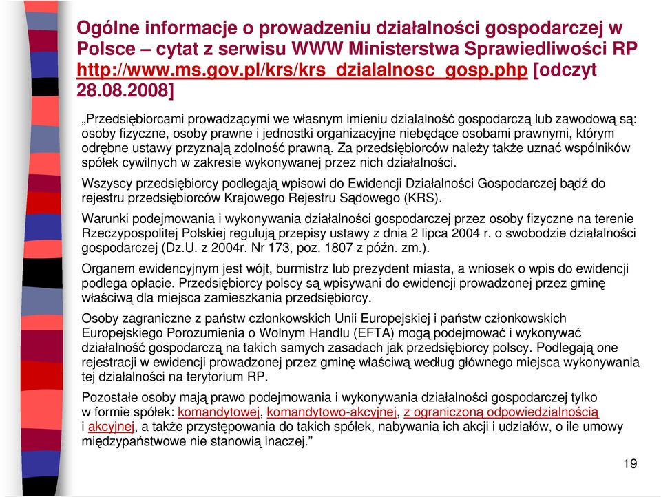 ustawy przyznają zdolność prawną. Za przedsiębiorców naleŝy takŝe uznać wspólników spółek cywilnych w zakresie wykonywanej przez nich działalności.