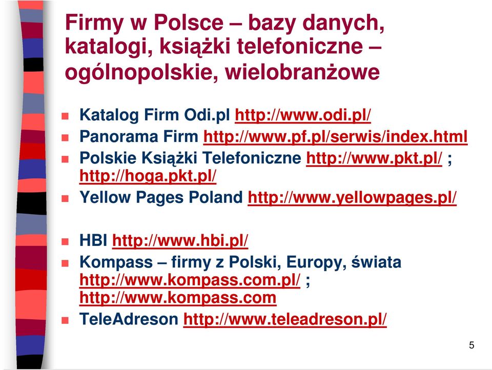 pkt.pl/ ; http://hoga.pkt.pl/ Yellow Pages Poland http://www.yellowpages.pl/ HBI http://www.hbi.