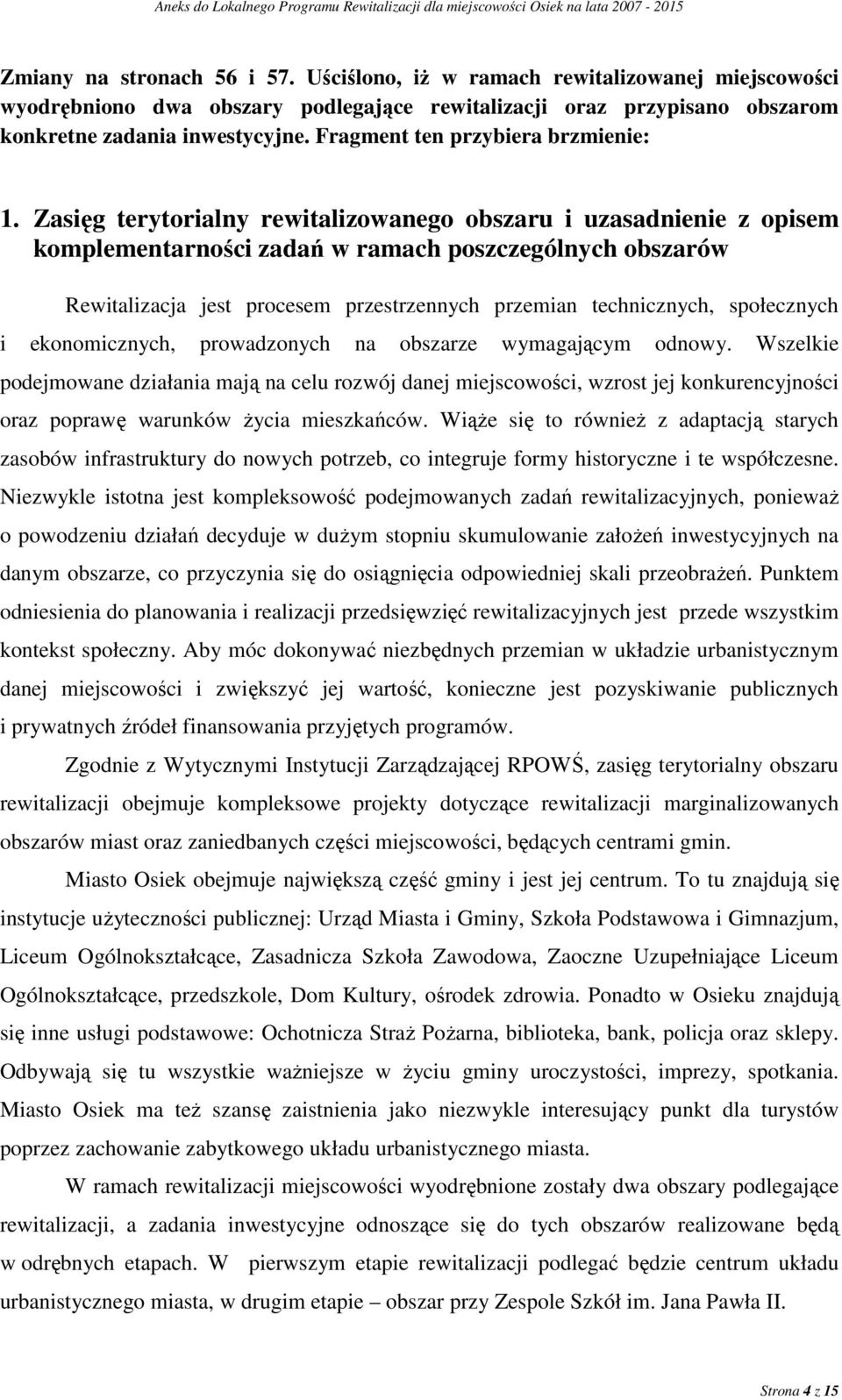 Zasięg terytorialny rewitalizowanego obszaru i uzasadnienie z opisem komplementarności zadań w ramach poszczególnych obszarów Rewitalizacja jest procesem przestrzennych przemian technicznych,