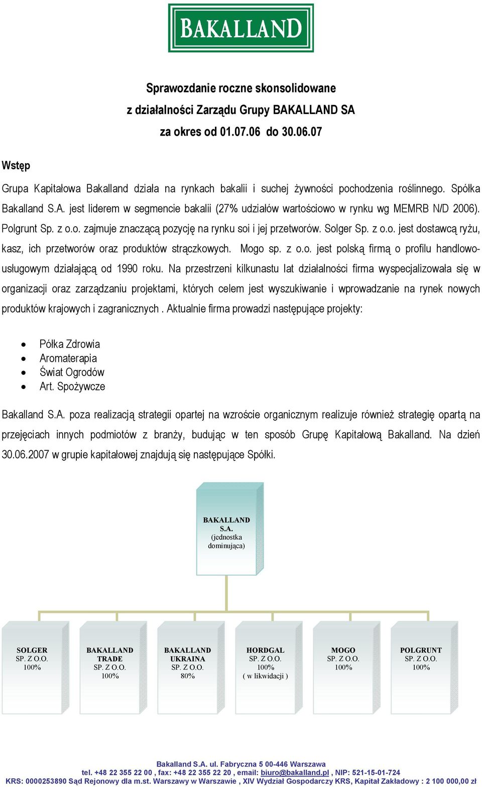 jest liderem w segmencie bakalii (27% udziałów wartościowo w rynku wg MEMRB N/D 2006). Polgrunt Sp. z o.o. zajmuje znaczącą pozycję na rynku soi i jej przetworów. Solger Sp. z o.o. jest dostawcą ryżu, kasz, ich przetworów oraz produktów strączkowych.