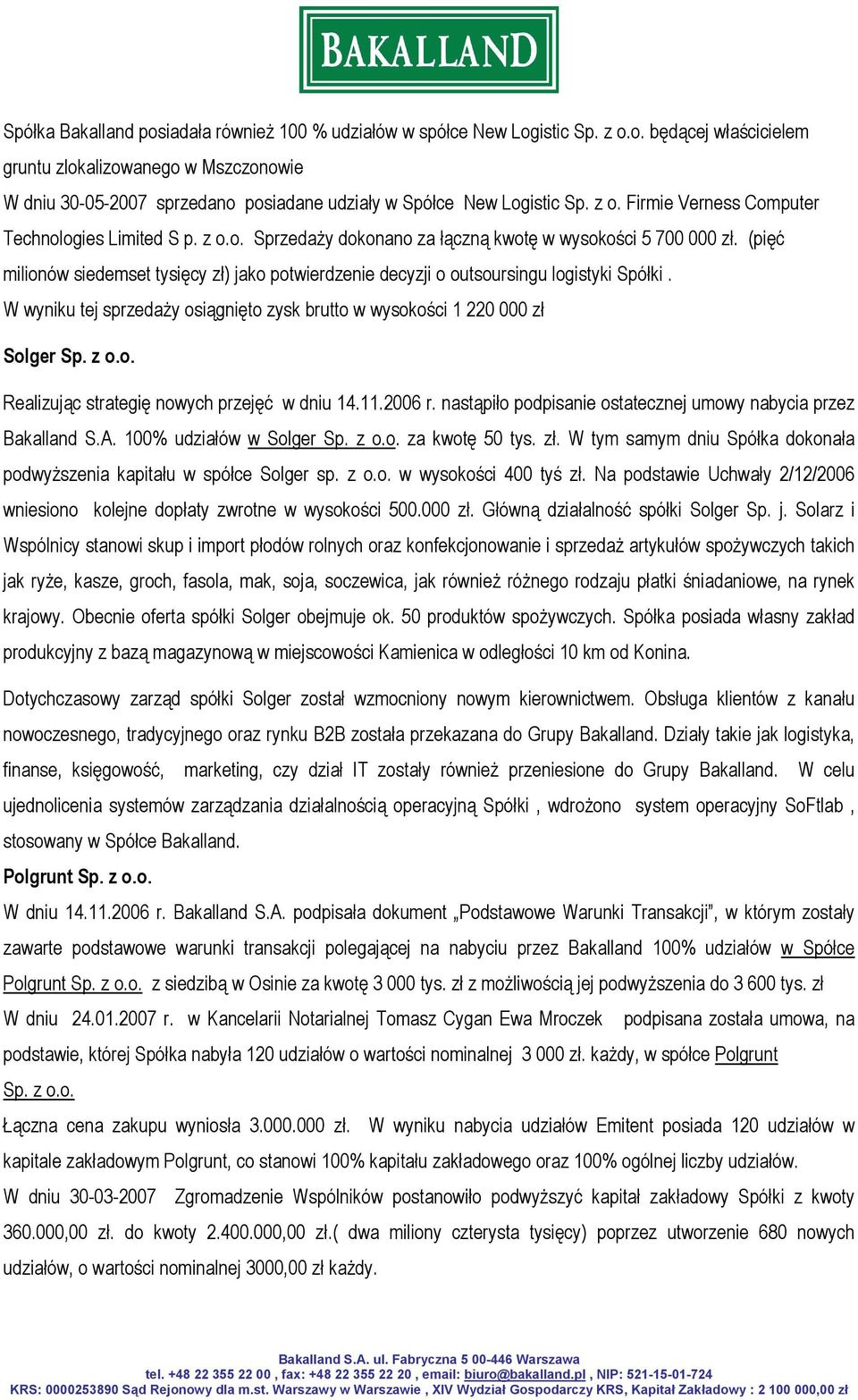 (pięć milionów siedemset tysięcy zł) jako potwierdzenie decyzji o outsoursingu logistyki Spółki. W wyniku tej sprzedaży osiągnięto zysk brutto w wysokości 1 220 000 zł Solger Sp. z o.o. Realizując strategię nowych przejęć w dniu 14.