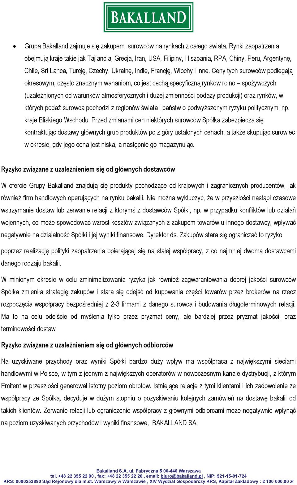 Ceny tych surowców podlegają okresowym, często znacznym wahaniom, co jest cechą specyficzną rynków rolno spożywczych (uzależnionych od warunków atmosferycznych i dużej zmienności podaży produkcji)