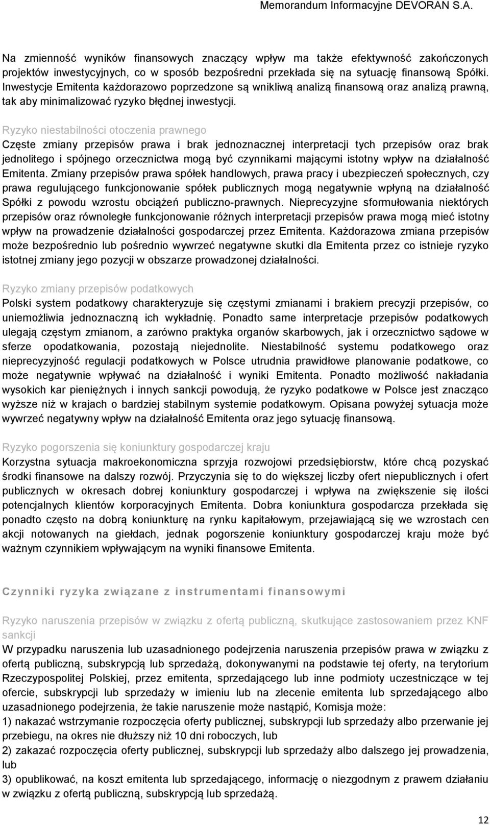 Ryzyko niestabilności otoczenia prawnego Częste zmiany przepisów prawa i brak jednoznacznej interpretacji tych przepisów oraz brak jednolitego i spójnego orzecznictwa mogą być czynnikami mającymi