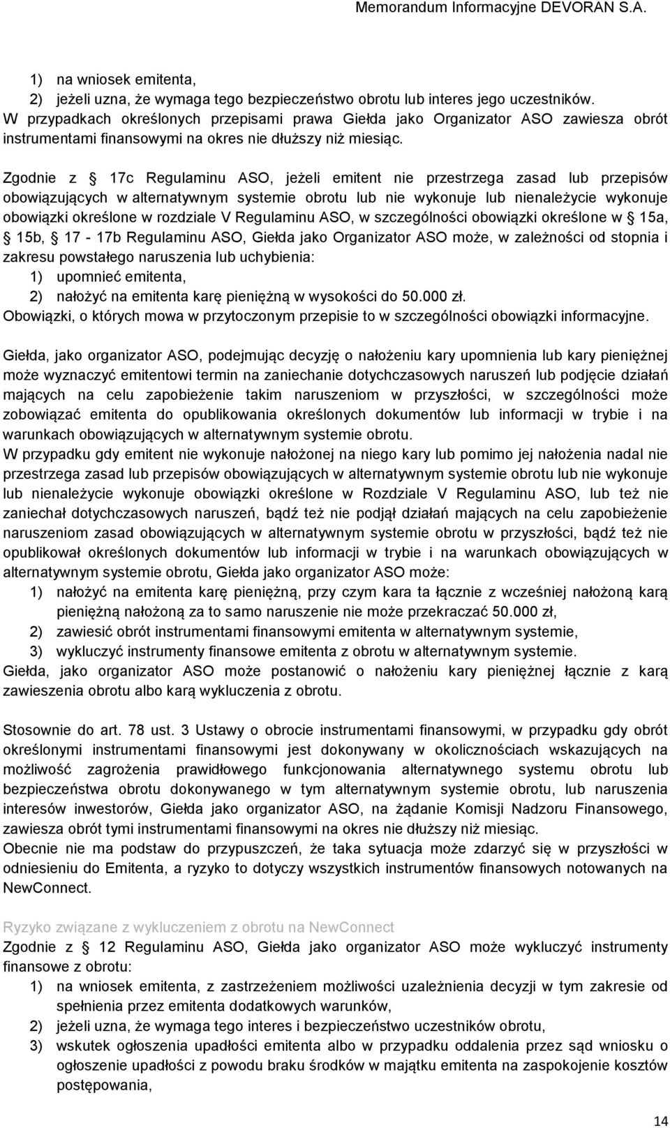 Zgodnie z 17c Regulaminu ASO, jeżeli emitent nie przestrzega zasad lub przepisów obowiązujących w alternatywnym systemie obrotu lub nie wykonuje lub nienależycie wykonuje obowiązki określone w