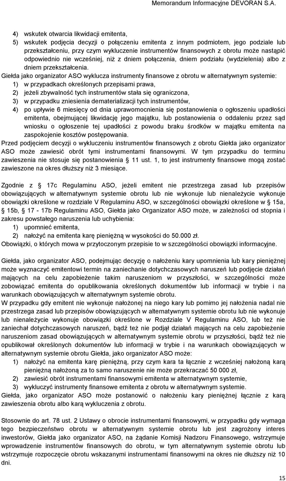 Giełda jako organizator ASO wyklucza instrumenty finansowe z obrotu w alternatywnym systemie: 1) w przypadkach określonych przepisami prawa, 2) jeżeli zbywalność tych instrumentów stała się