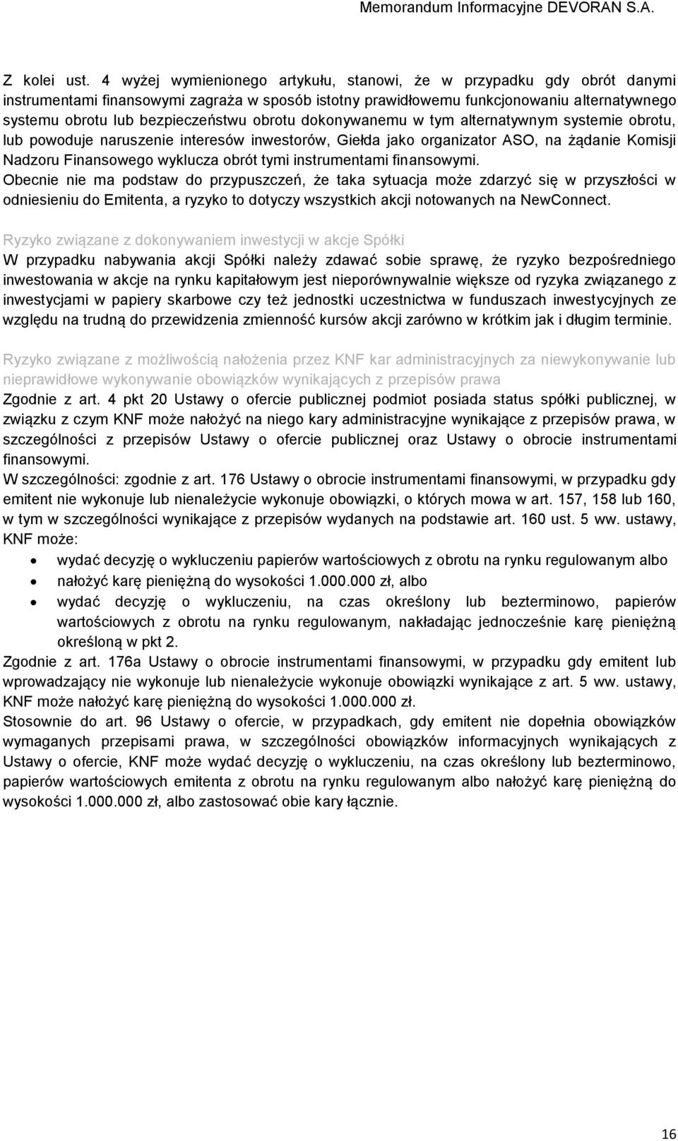 obrotu dokonywanemu w tym alternatywnym systemie obrotu, lub powoduje naruszenie interesów inwestorów, Giełda jako organizator ASO, na żądanie Komisji Nadzoru Finansowego wyklucza obrót tymi