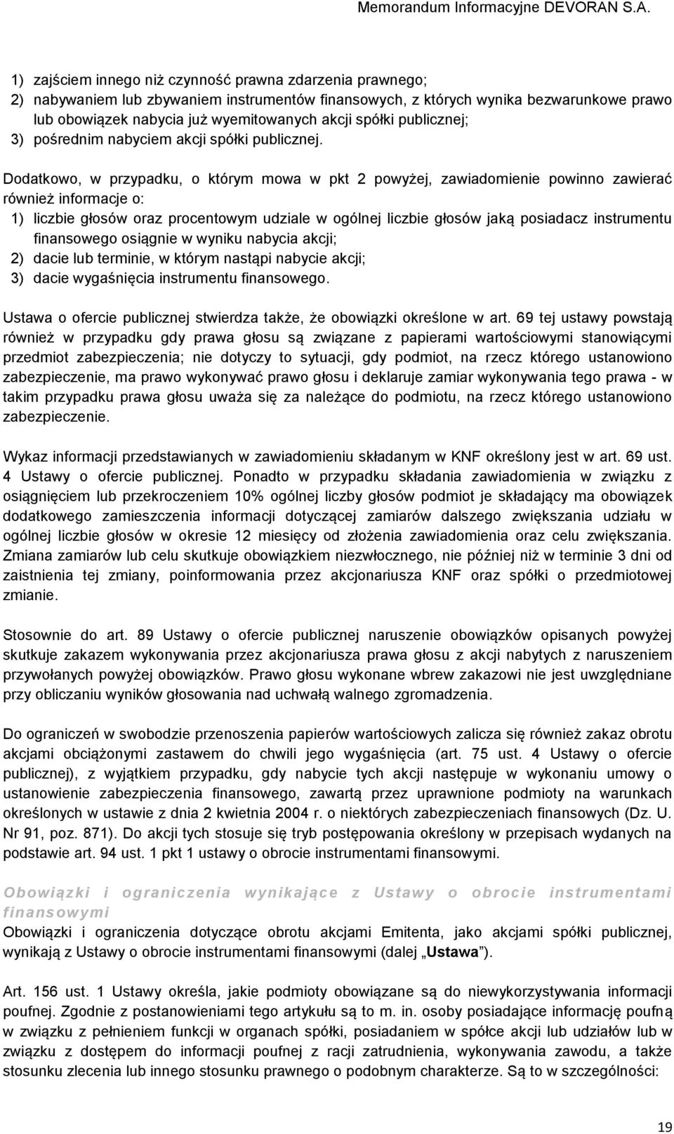 Dodatkowo, w przypadku, o którym mowa w pkt 2 powyżej, zawiadomienie powinno zawierać również informacje o: 1) liczbie głosów oraz procentowym udziale w ogólnej liczbie głosów jaką posiadacz