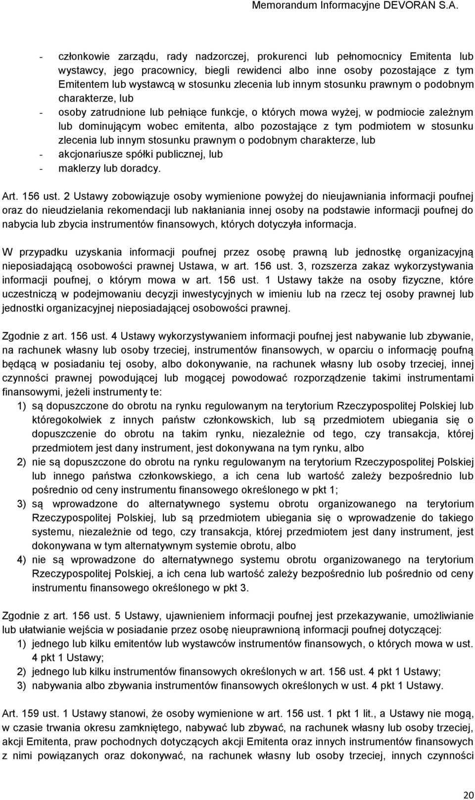 tym podmiotem w stosunku zlecenia lub innym stosunku prawnym o podobnym charakterze, lub - akcjonariusze spółki publicznej, lub - maklerzy lub doradcy. Art. 156 ust.