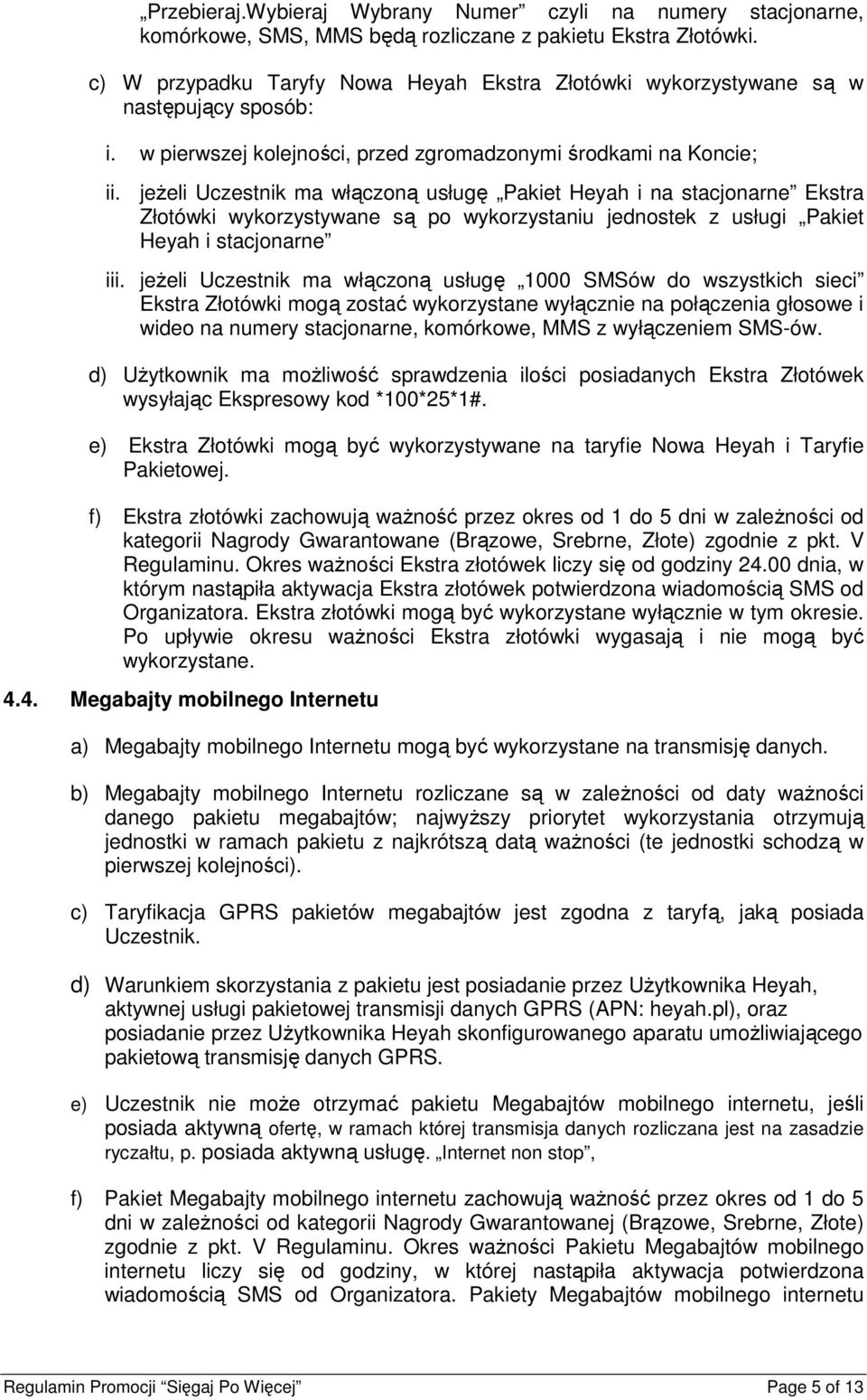 jeżeli Uczestnik ma włączoną usługę Pakiet Heyah i na stacjonarne Ekstra Złotówki wykorzystywane są po wykorzystaniu jednostek z usługi Pakiet Heyah i stacjonarne iii.