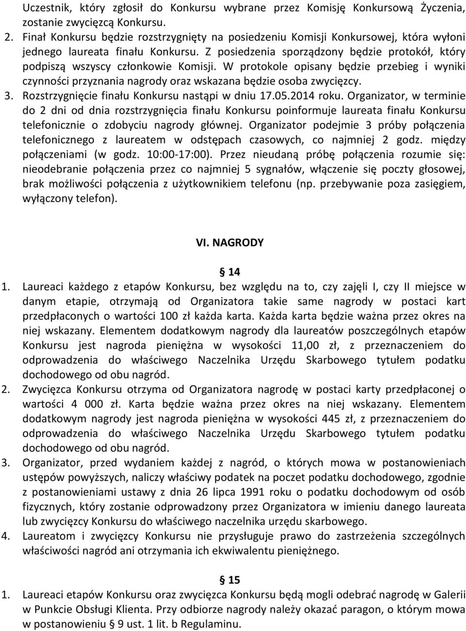 Z posiedzenia sporządzony będzie protokół, który podpiszą wszyscy członkowie Komisji. W protokole opisany będzie przebieg i wyniki czynności przyznania nagrody oraz wskazana będzie osoba zwycięzcy. 3.