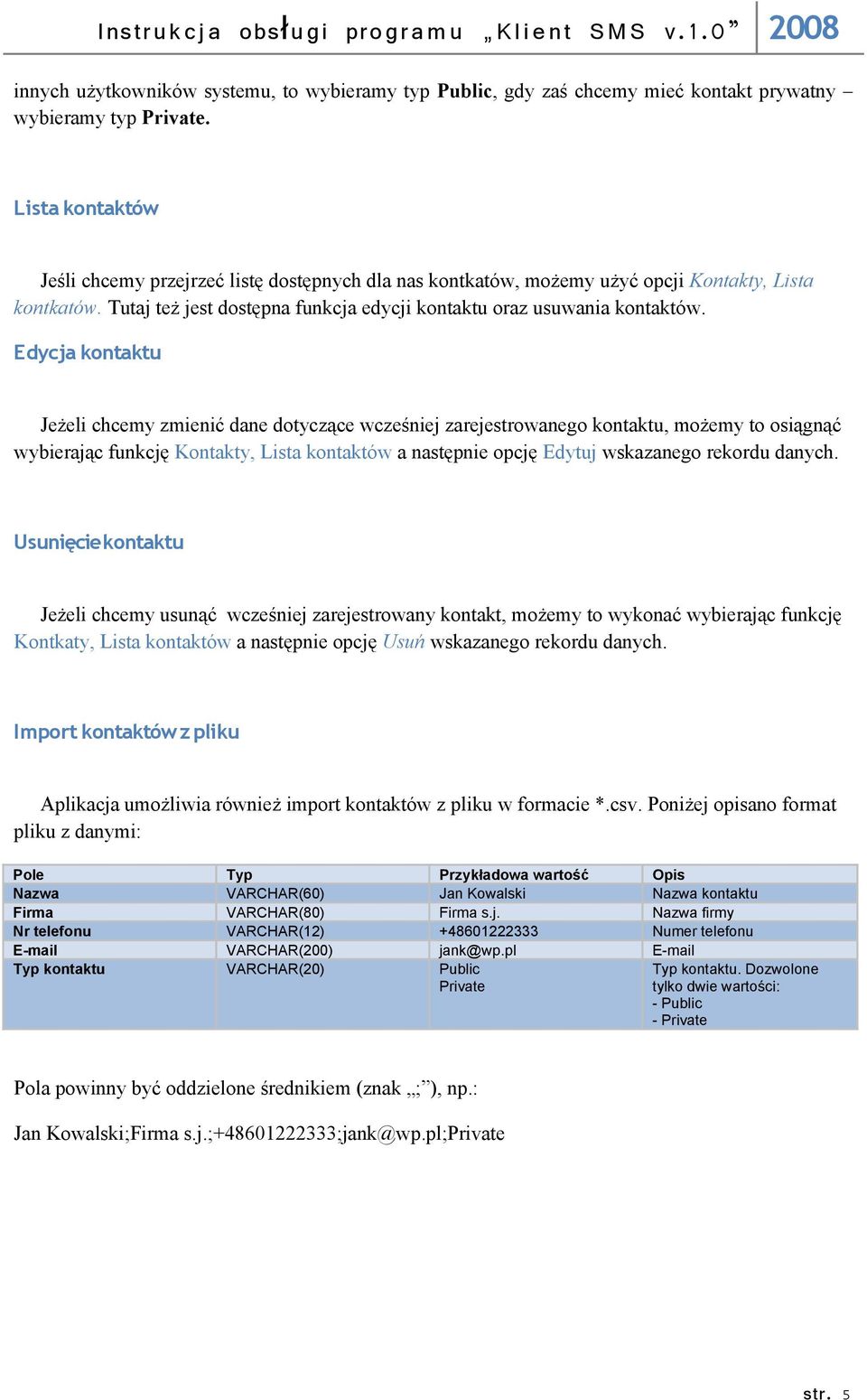 Edycja kontaktu Jeżeli chcemy zmienić dane dotyczące wcześniej zarejestrowanego kontaktu, możemy to osiągnąć wybierając funkcję Kontakty, Lista kontaktów a następnie opcję Edytuj wskazanego rekordu