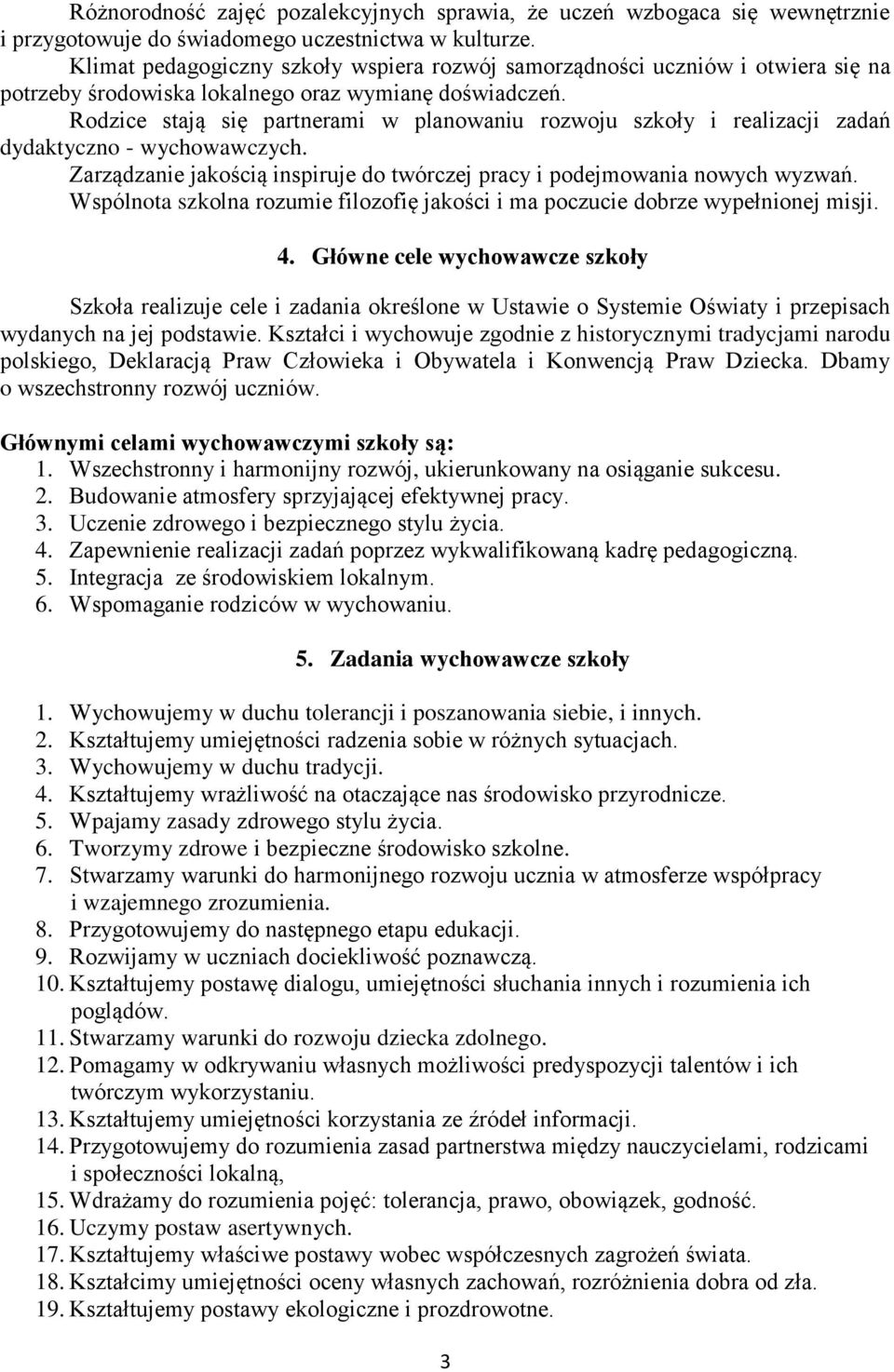 Rodzice stają się partnerami w planowaniu rozwoju szkoły i realizacji zadań dydaktyczno - wychowawczych. Zarządzanie jakością inspiruje do twórczej pracy i podejmowania nowych wyzwań.