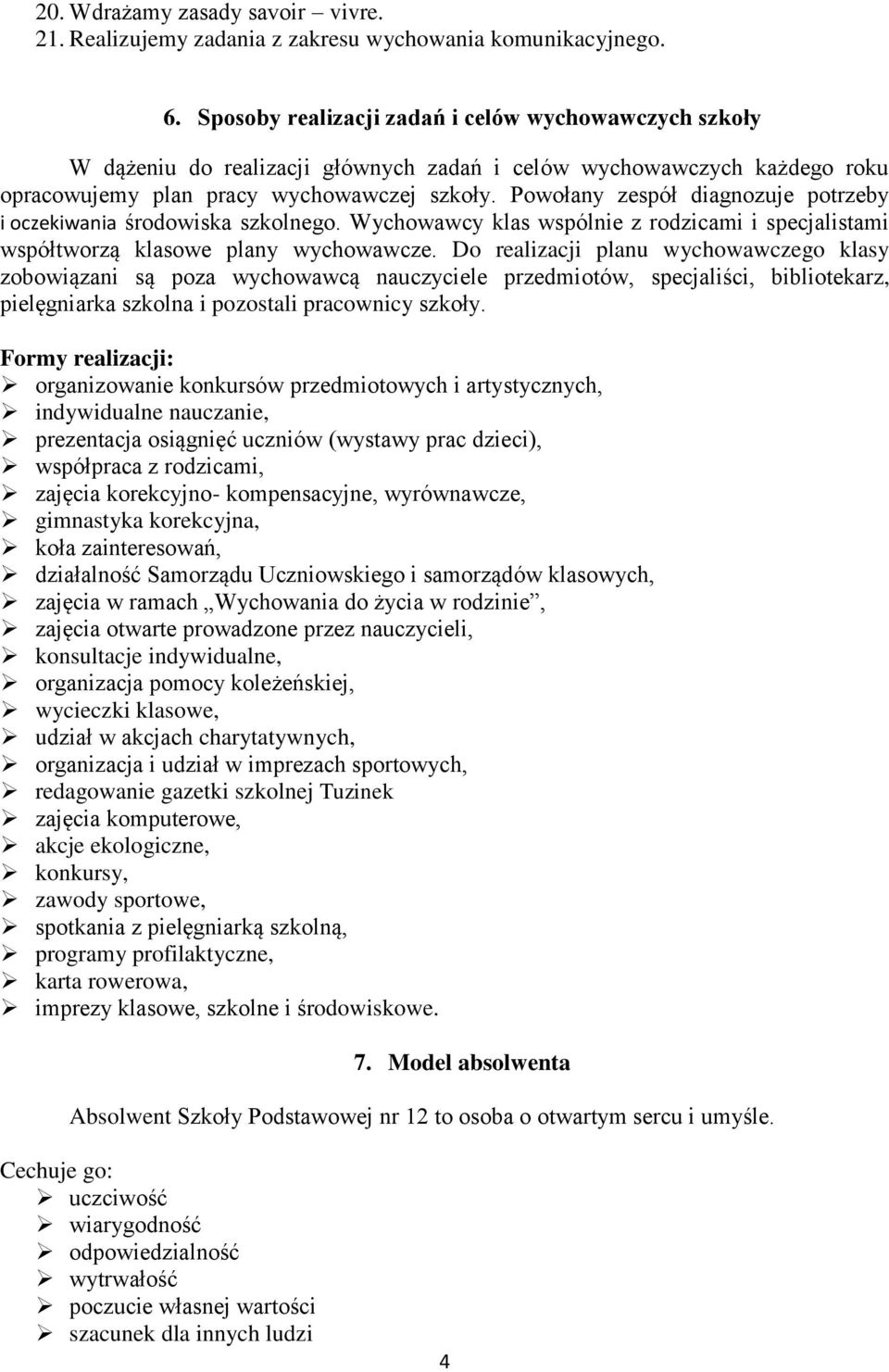 Powołany zespół diagnozuje potrzeby i oczekiwania środowiska szkolnego. Wychowawcy klas wspólnie z rodzicami i specjalistami współtworzą klasowe plany wychowawcze.