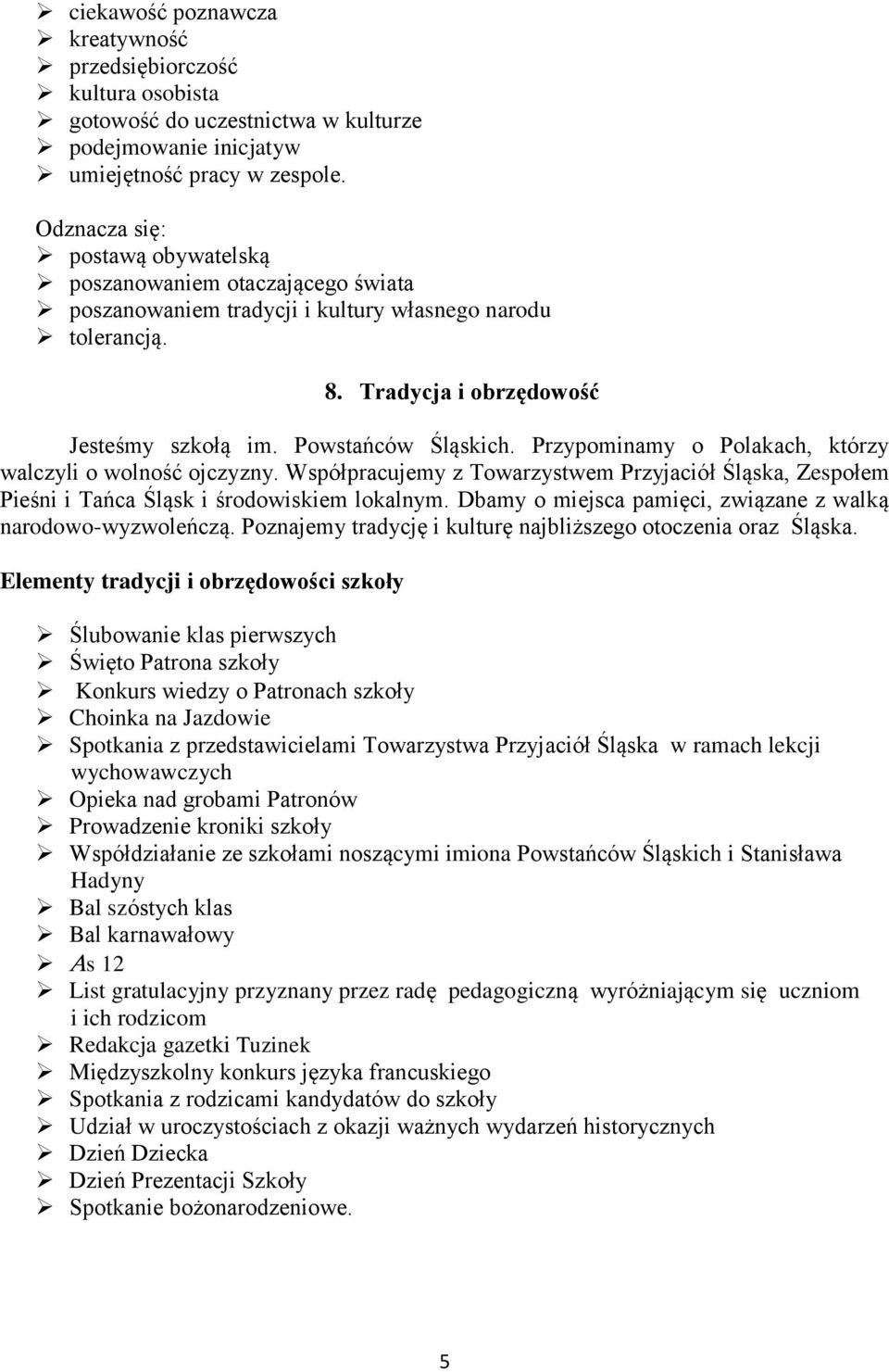 Przypominamy o Polakach, którzy walczyli o wolność ojczyzny. Współpracujemy z Towarzystwem Przyjaciół Śląska, Zespołem Pieśni i Tańca Śląsk i środowiskiem lokalnym.