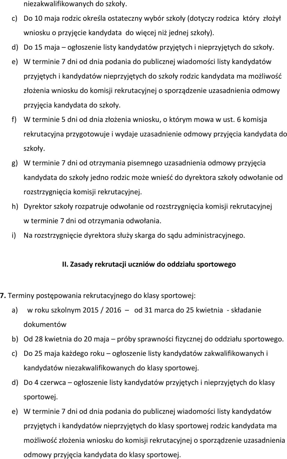 e) W terminie 7 dni od dnia podania do publicznej wiadomości listy kandydatów przyjętych i kandydatów nieprzyjętych do szkoły rodzic kandydata ma możliwość złożenia wniosku do komisji rekrutacyjnej o