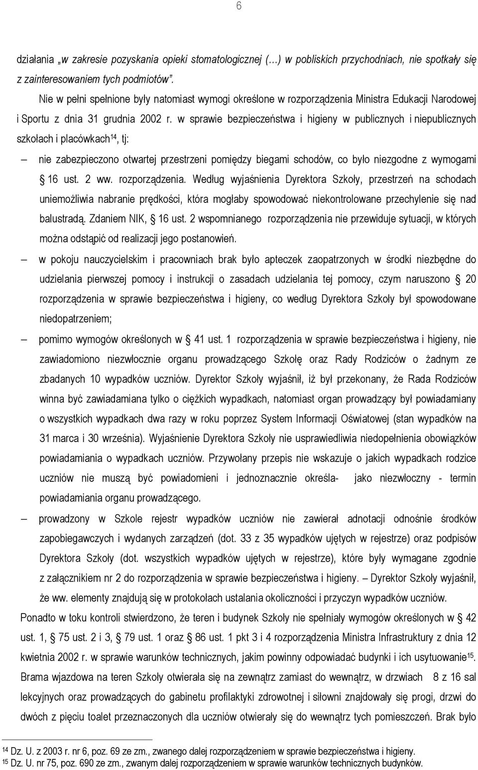 w sprawie bezpieczeństwa i higieny w publicznych i niepublicznych szkołach i placówkach 14, tj: nie zabezpieczono otwartej przestrzeni pomiędzy biegami schodów, co było niezgodne z wymogami 16 ust.