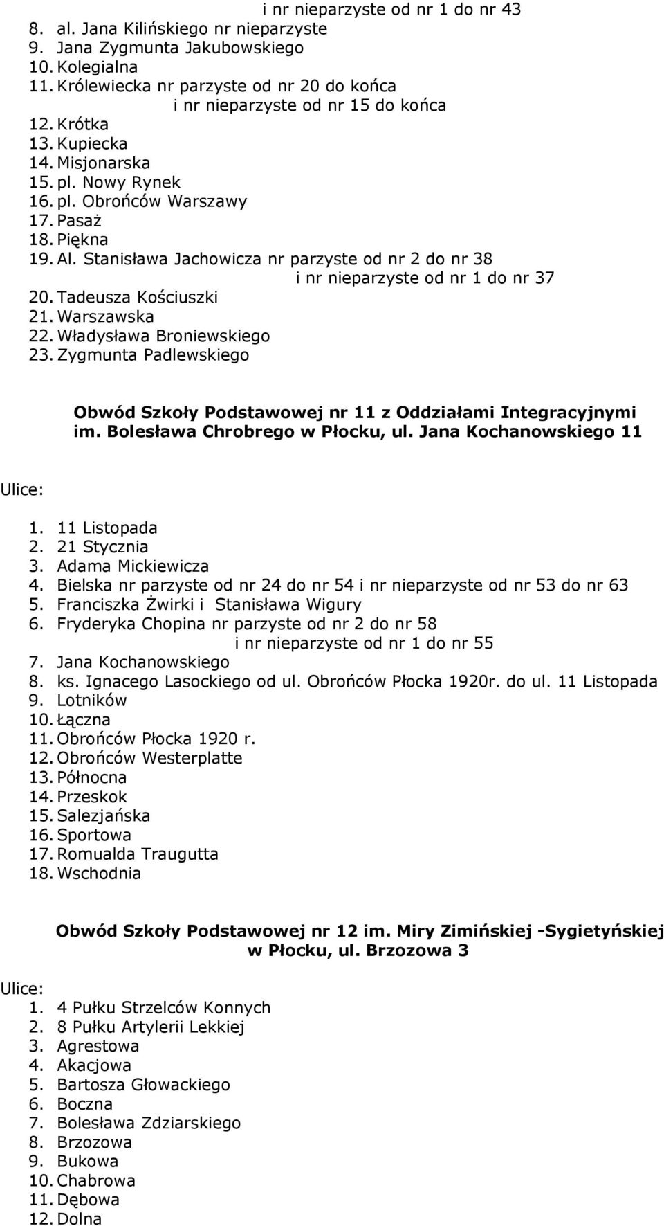 Stanisława Jachowicza nr parzyste od nr 2 do nr 38 i nr nieparzyste od nr 1 do nr 37 20. Tadeusza Kościuszki 21. Warszawska 22. Władysława Broniewskiego 23.