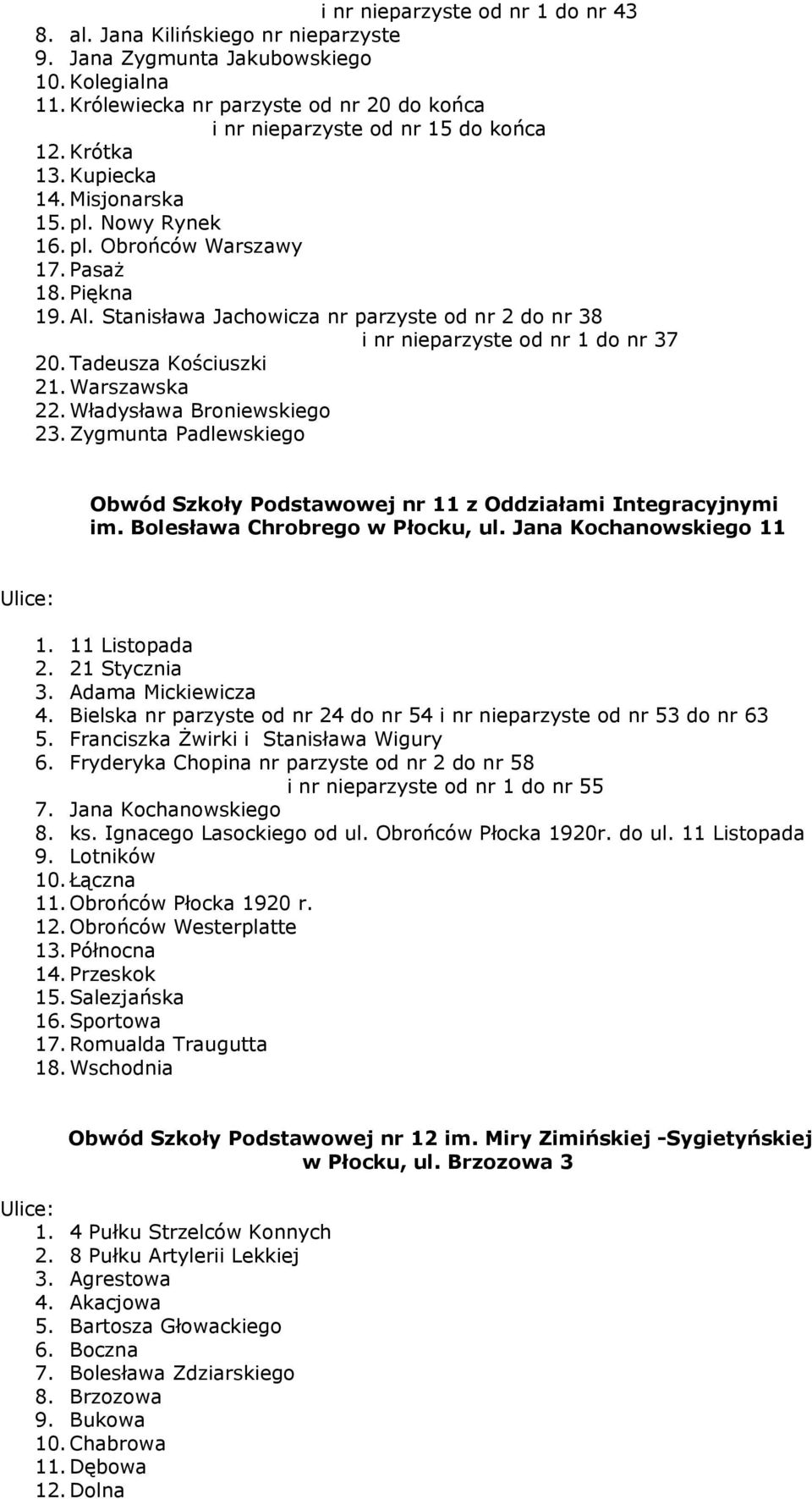 Stanisława Jachowicza nr parzyste od nr 2 do nr 38 i nr nieparzyste od nr 1 do nr 37 20. Tadeusza Kościuszki 21. Warszawska 22. Władysława Broniewskiego 23.