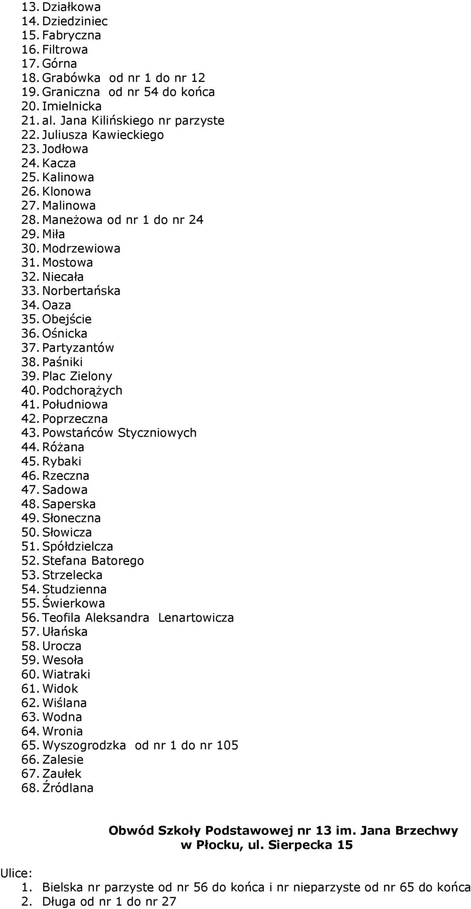 Obejście 36. Ośnicka 37. Partyzantów 38. Paśniki 39. Plac Zielony 40. Podchorążych 41. Południowa 42. Poprzeczna 43. Powstańców Styczniowych 44. Różana 45. Rybaki 46. Rzeczna 47. Sadowa 48.