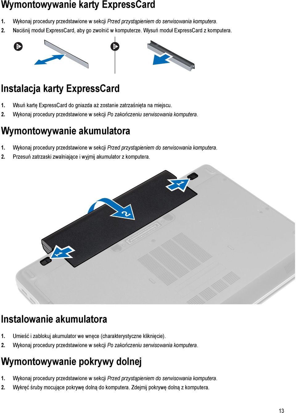 Wykonaj procedury przedstawione w sekcji Po zakończeniu serwisowania komputera. Wymontowywanie akumulatora 1. Wykonaj procedury przedstawione w sekcji Przed przystąpieniem do serwisowania komputera.