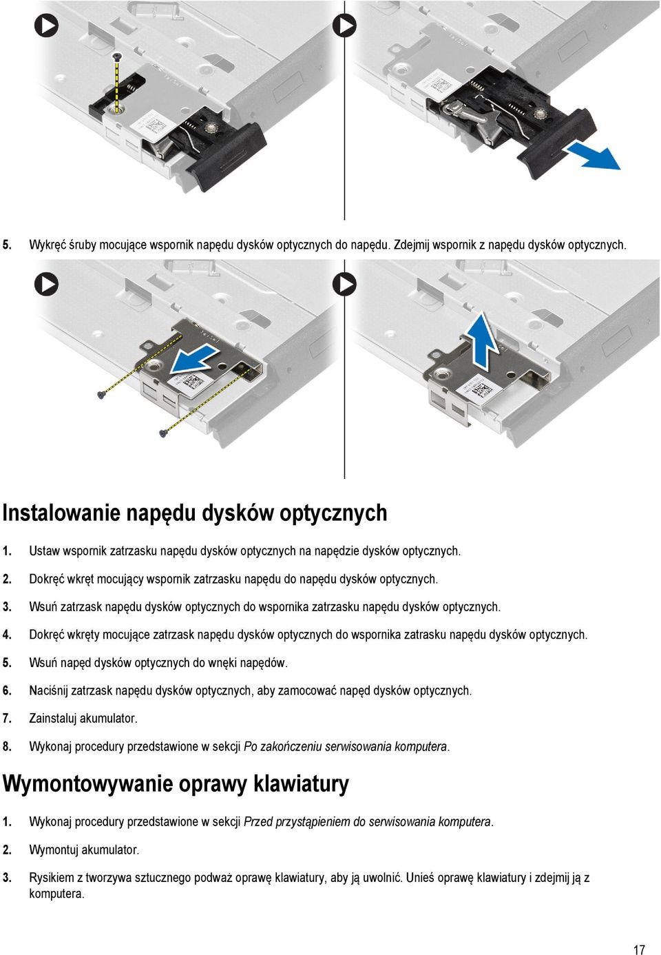 Wsuń zatrzask napędu dysków optycznych do wspornika zatrzasku napędu dysków optycznych. 4. Dokręć wkręty mocujące zatrzask napędu dysków optycznych do wspornika zatrasku napędu dysków optycznych. 5.