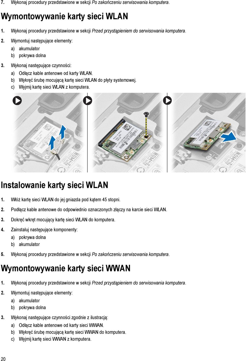 Wykonaj następujące czynności: a) Odłącz kable antenowe od karty WLAN. b) Wykręć śrubę mocującą kartę sieci WLAN do płyty systemowej. c) Wyjmij kartę sieci WLAN z komputera.