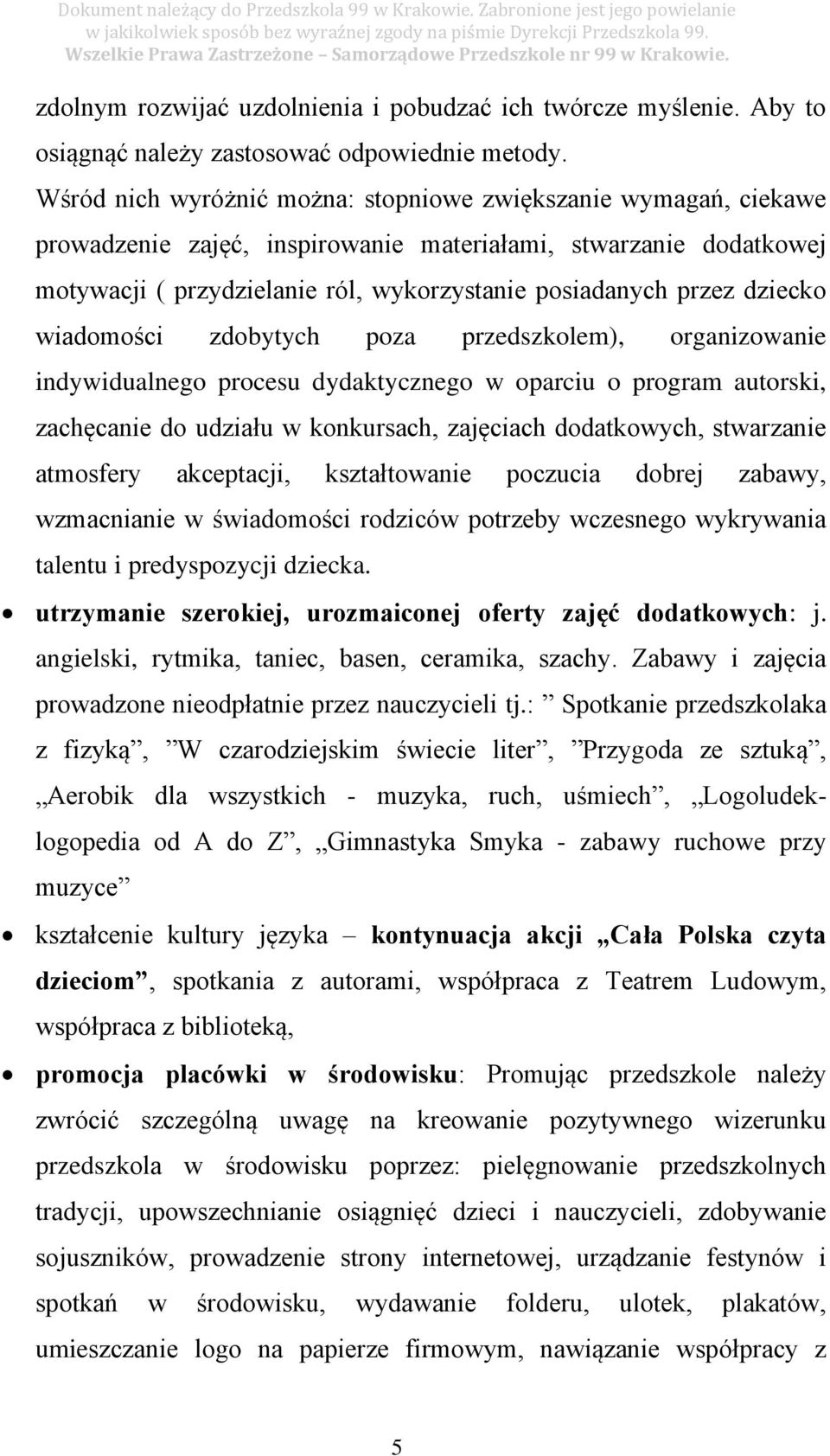 dziecko wiadomości zdobytych poza przedszkolem), organizowanie indywidualnego procesu dydaktycznego w oparciu o program autorski, zachęcanie do udziału w konkursach, zajęciach dodatkowych, stwarzanie