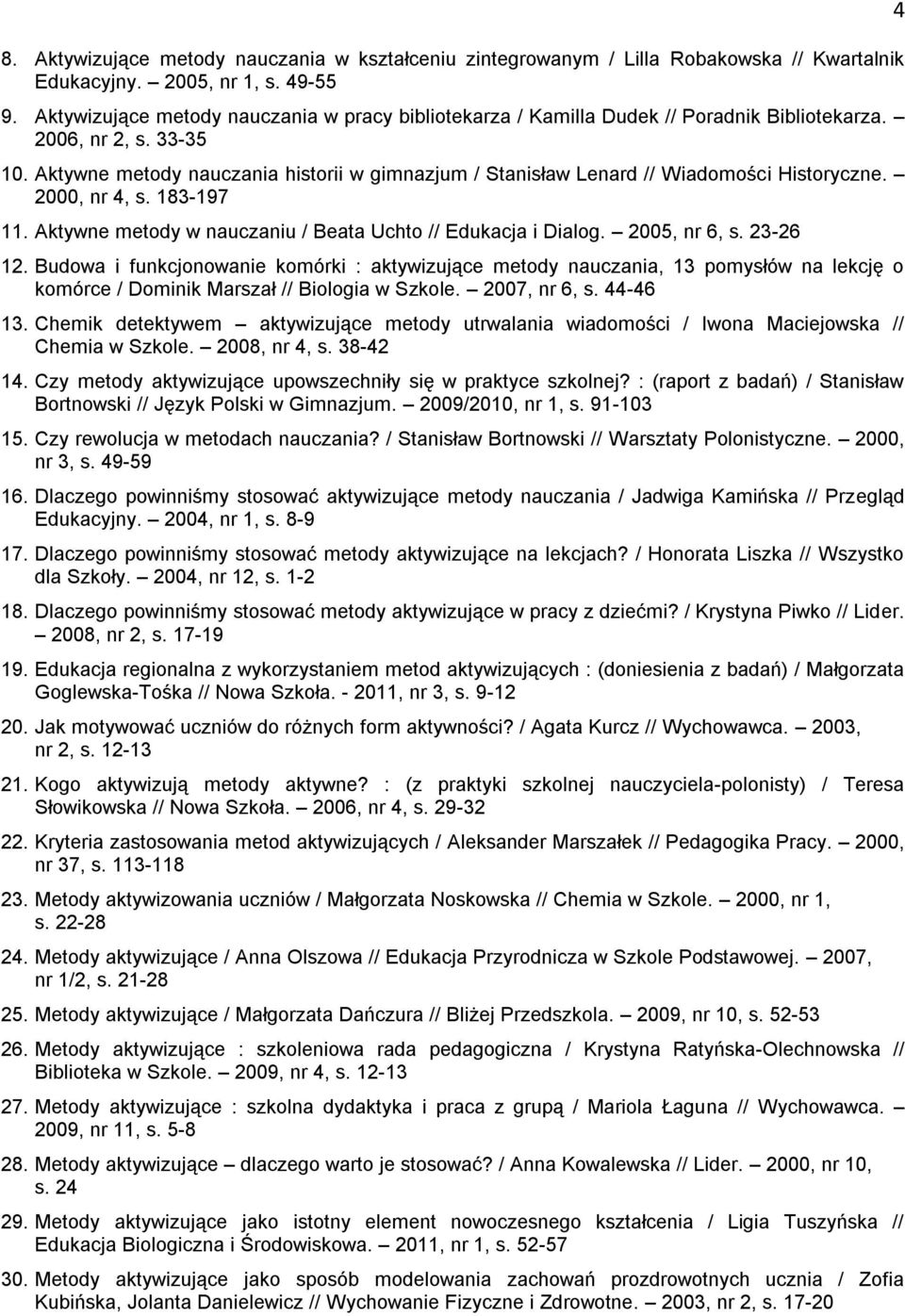 Aktywne metody nauczania historii w gimnazjum / Stanisław Lenard // Wiadomości Historyczne. 2000, nr 4, s. 183-197 11. Aktywne metody w nauczaniu / Beata Uchto // Edukacja i Dialog. 2005, nr 6, s.