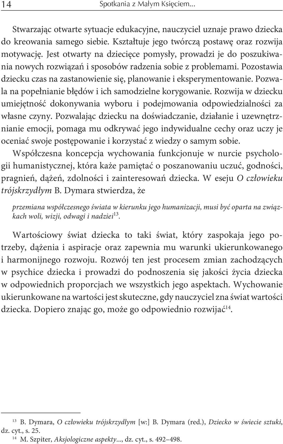 Pozwala na popełnianie błędów i ich samodzielne korygowanie. Rozwija w dziecku umiejętność dokonywania wyboru i podejmowania odpowiedzialności za własne czyny.