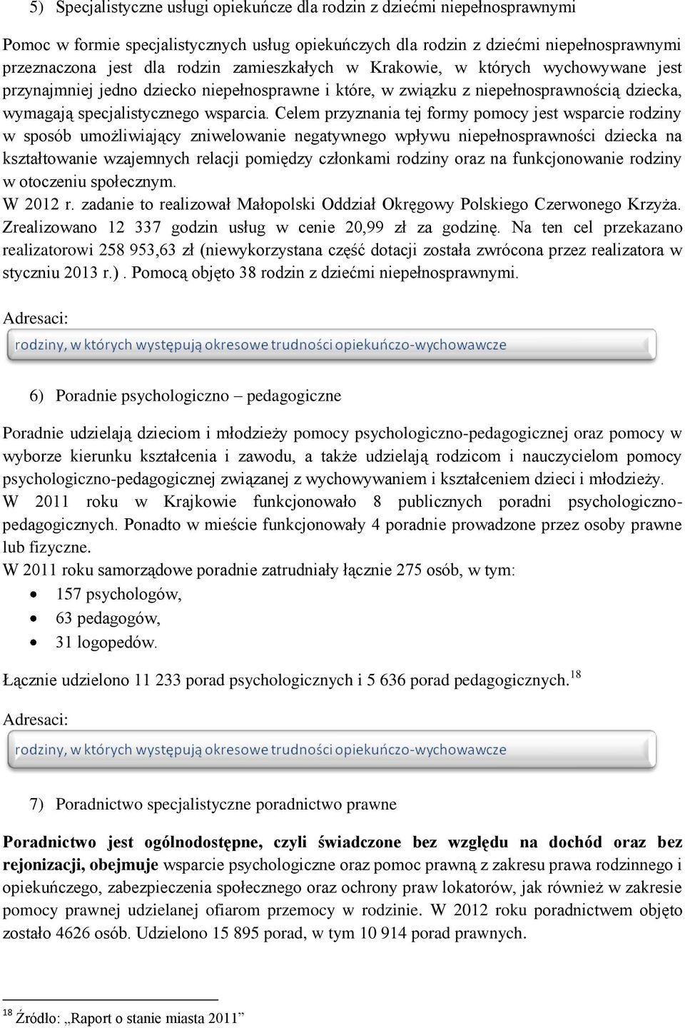 Celem przyznania tej formy pomocy jest wsparcie rodziny w sposób umożliwiający zniwelowanie negatywnego wpływu niepełnosprawności dziecka na kształtowanie wzajemnych relacji pomiędzy członkami