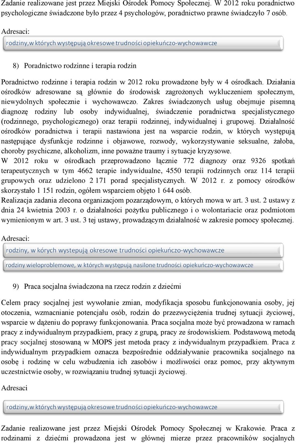 Działania ośrodków adresowane są głównie do środowisk zagrożonych wykluczeniem społecznym, niewydolnych społecznie i wychowawczo.