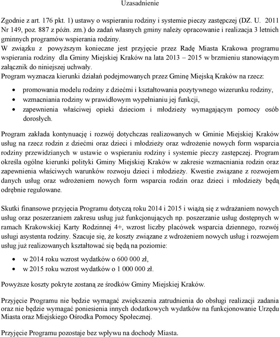 W związku z powyższym konieczne jest przyjęcie przez Radę Miasta Krakowa programu wspierania rodziny dla Gminy Miejskiej Kraków na lata 2013 2015 w brzmieniu stanowiącym załącznik do niniejszej