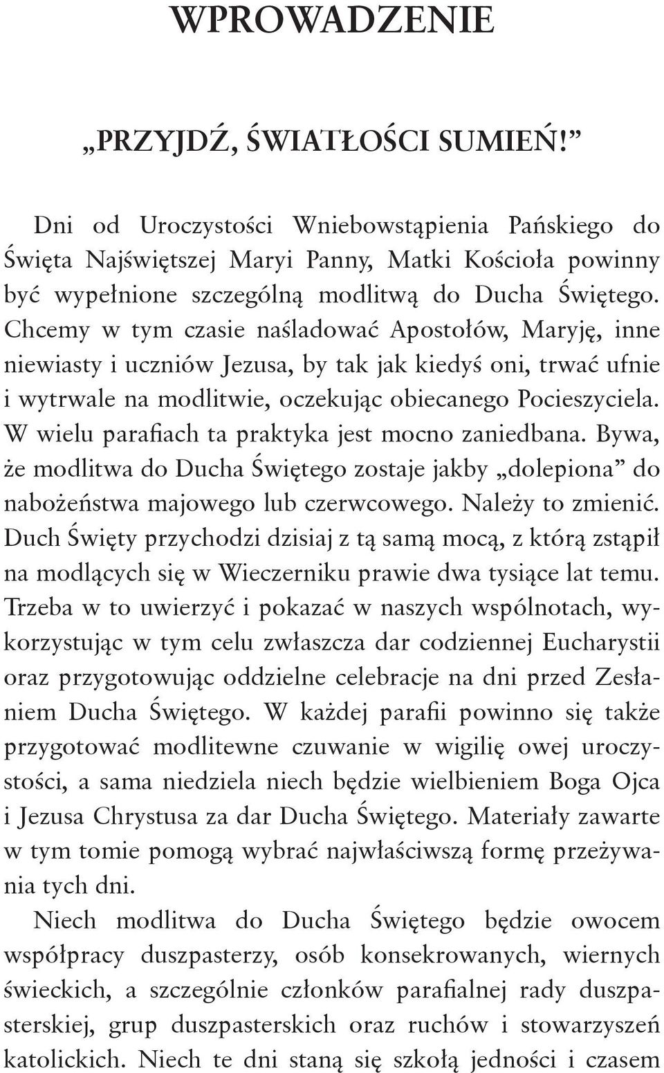 W wielu parafiach ta praktyka jest mocno zaniedbana. Bywa, że modlitwa do Ducha Świętego zostaje jakby dolepiona do nabożeństwa majowego lub czerwcowego. Należy to zmienić.