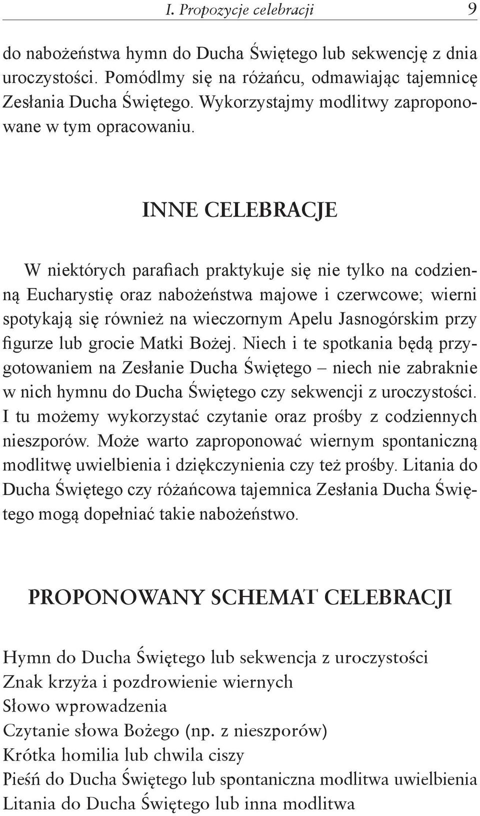 INNE CELEBRACJE W niektórych parafiach praktykuje się nie tylko na codzienną Eucharystię oraz nabożeństwa majowe i czerwcowe; wierni spotykają się również na wieczornym Apelu Jasnogórskim przy