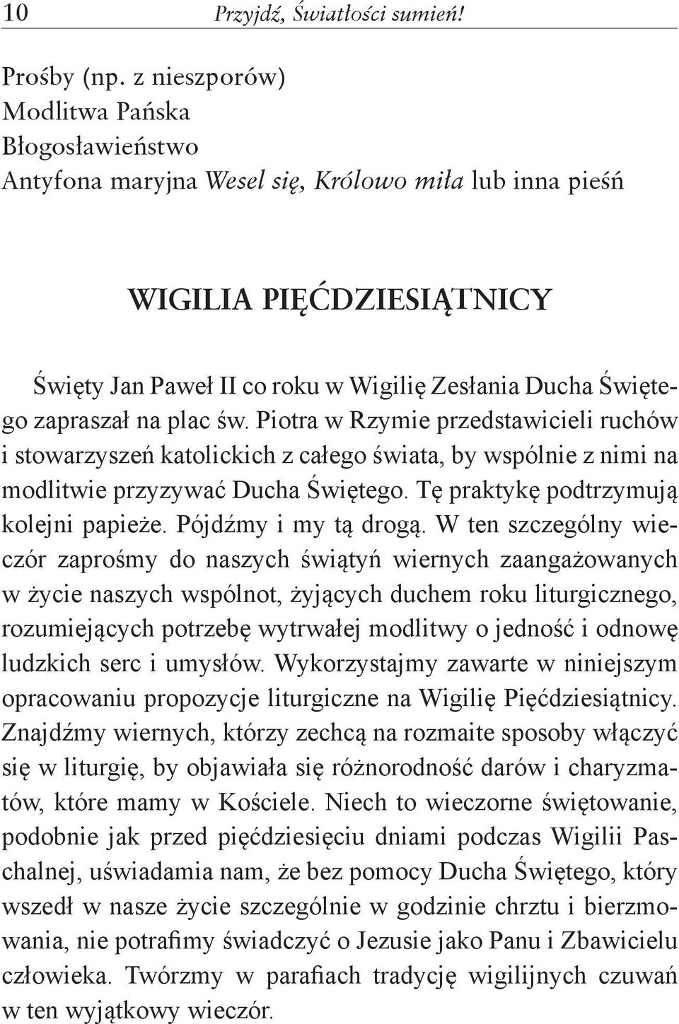 na plac św. Piotra w Rzymie przedstawicieli ruchów i stowarzyszeń katolickich z całego świata, by wspólnie z nimi na modlitwie przyzywać Ducha Świętego. Tę praktykę podtrzymują kolejni papieże.