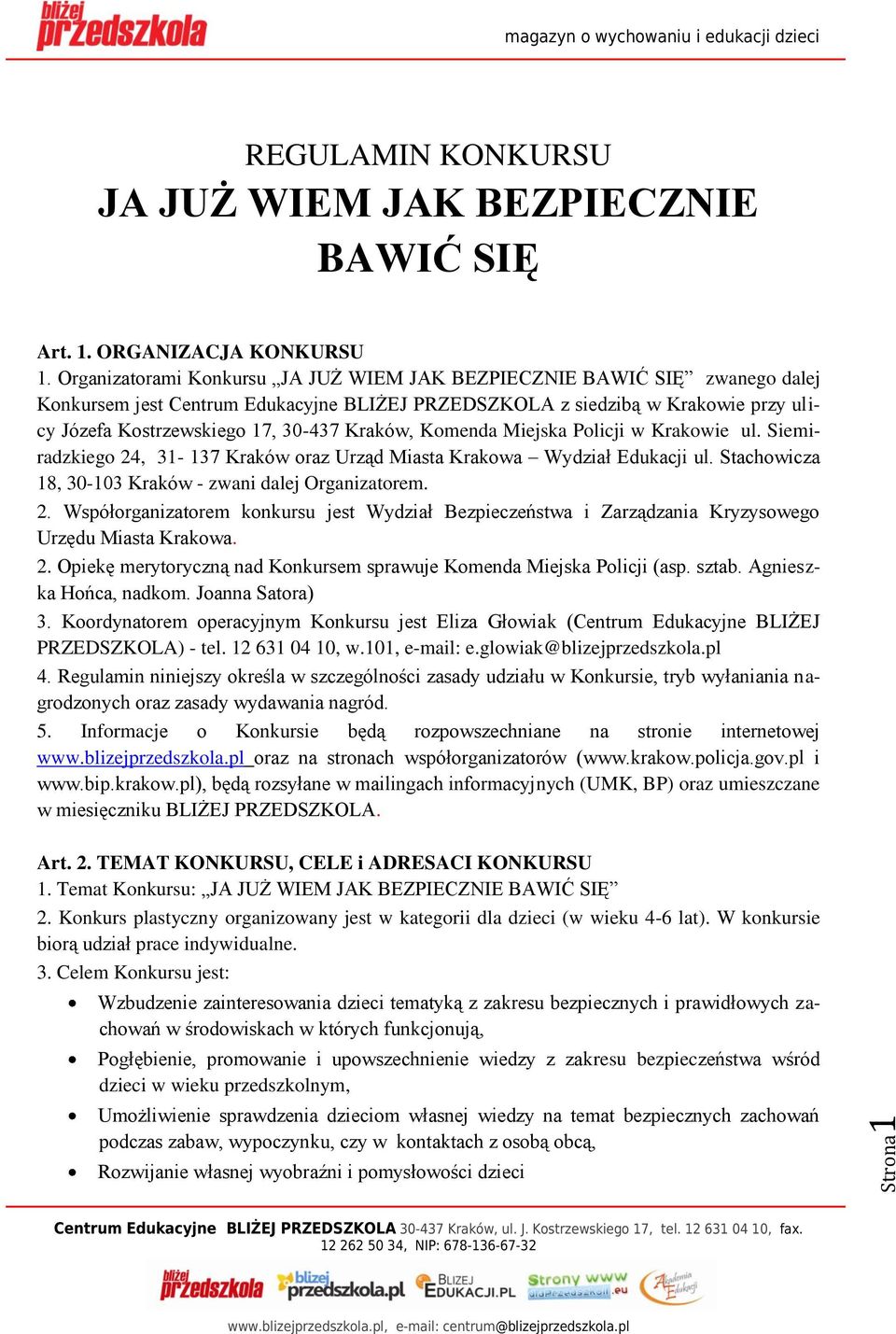 Kraków, Komenda Miejska Policji w Krakowie ul. Siemiradzkiego 24, 31-137 Kraków oraz Urząd Miasta Krakowa Wydział Edukacji ul. Stachowicza 18, 30-103 Kraków - zwani dalej Organizatorem. 2. Współorganizatorem konkursu jest Wydział Bezpieczeństwa i Zarządzania Kryzysowego Urzędu Miasta Krakowa.