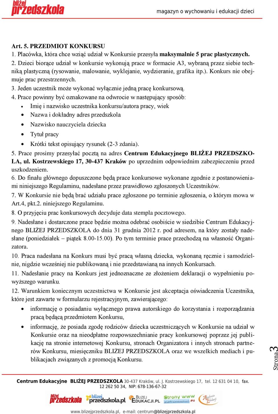 Konkurs nie obejmuje prac przestrzennych. 3. Jeden uczestnik może wykonać wyłącznie jedną pracę konkursową. 4.