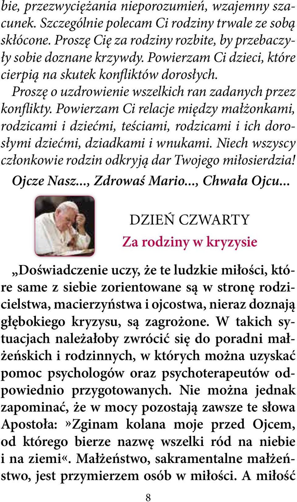 Powierzam Ci relacje między małżonkami, rodzicami i dziećmi, teściami, rodzicami i ich dorosłymi dziećmi, dziadkami i wnukami. Niech wszyscy członkowie rodzin odkryją dar Twojego miłosierdzia!