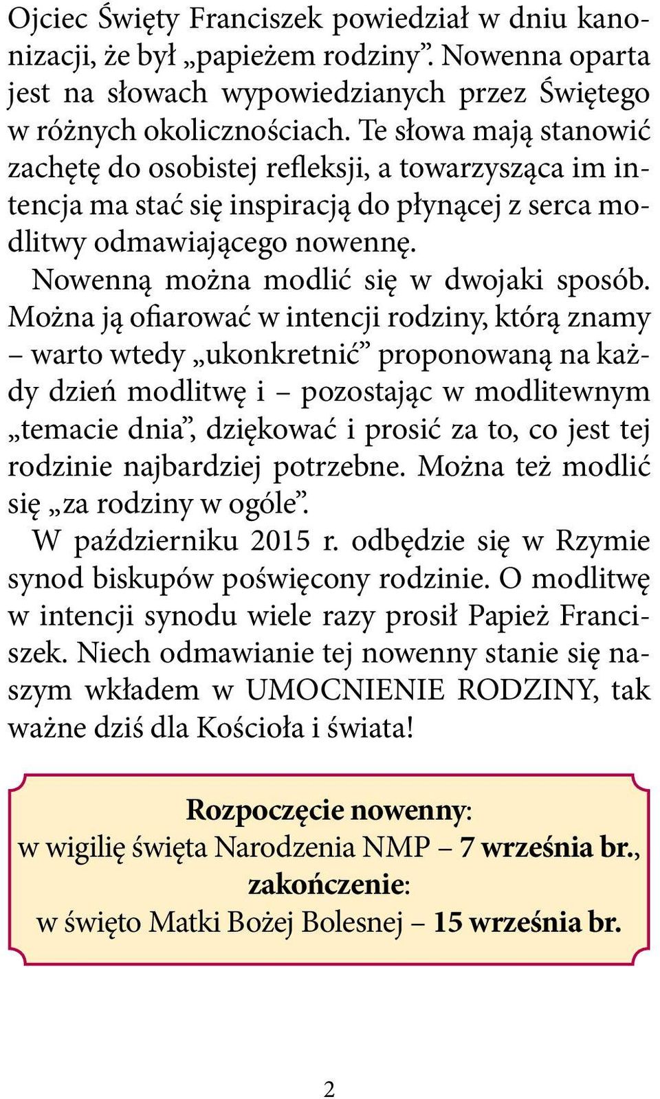 Można ją ofiarować w intencji rodziny, którą znamy warto wtedy ukonkretnić proponowaną na każdy dzień modlitwę i pozostając w modlitewnym temacie dnia, dziękować i prosić za to, co jest tej rodzinie