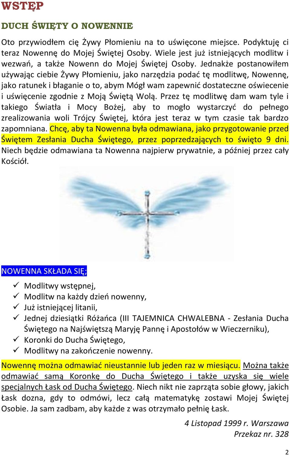 Jednakże postanowiłem używając ciebie Żywy Płomieniu, jako narzędzia podad tę modlitwę, Nowennę, jako ratunek i błaganie o to, abym Mógł wam zapewnid dostateczne oświecenie i uświęcenie zgodnie z