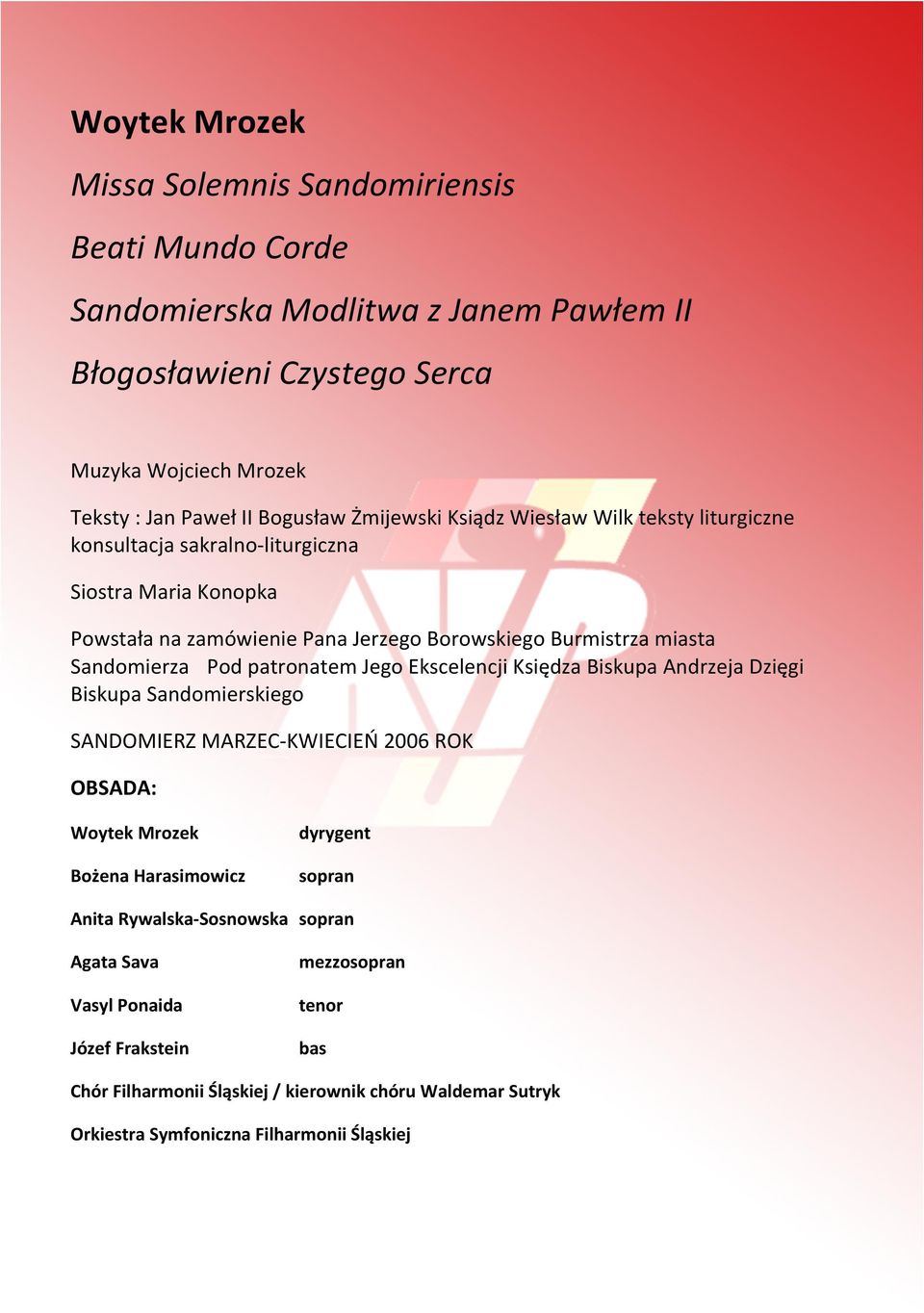 patronatem Jego Ekscelencji Księdza Biskupa Andrzeja Dzięgi Biskupa Sandomierskiego SANDOMIERZ MARZEC- KWIECIEŃ 2006 ROK OBSADA: Woytek Mrozek Bożena Harasimowicz dyrygent sopran Anita